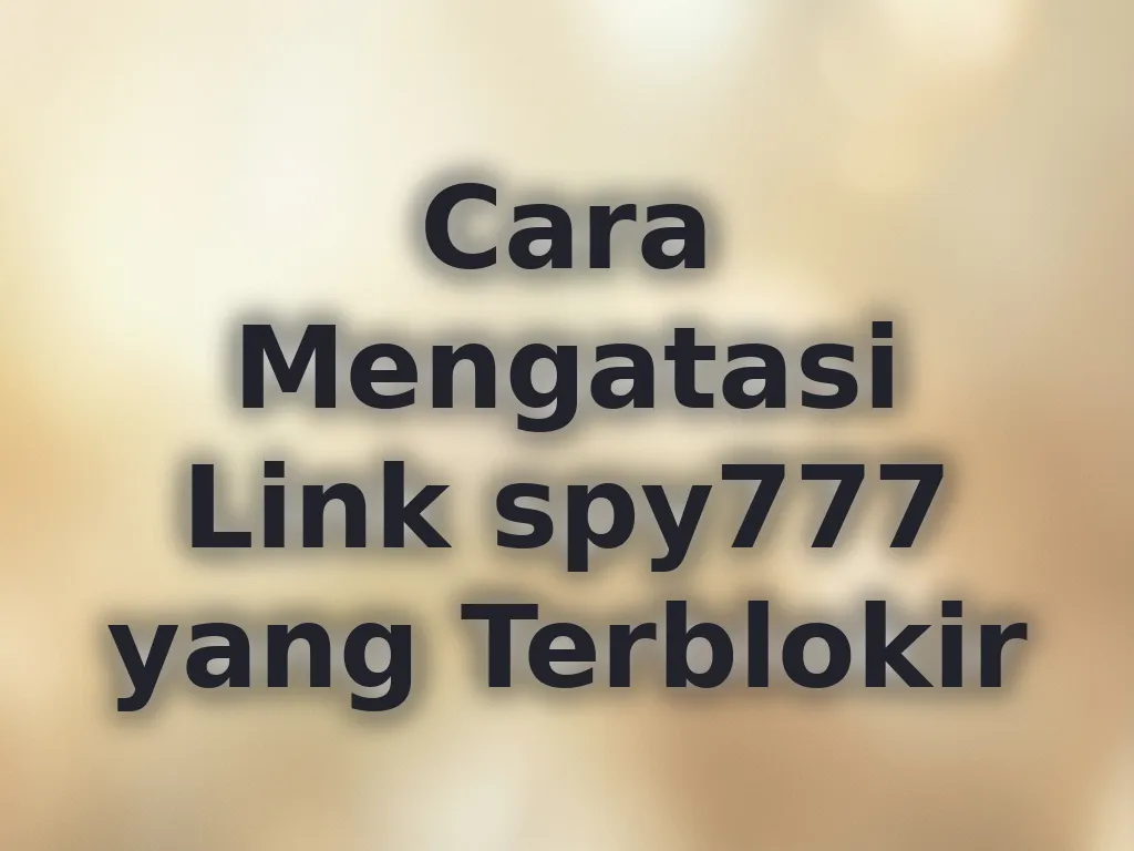 Cara Mengatasi Link spy777 yang Terblokir