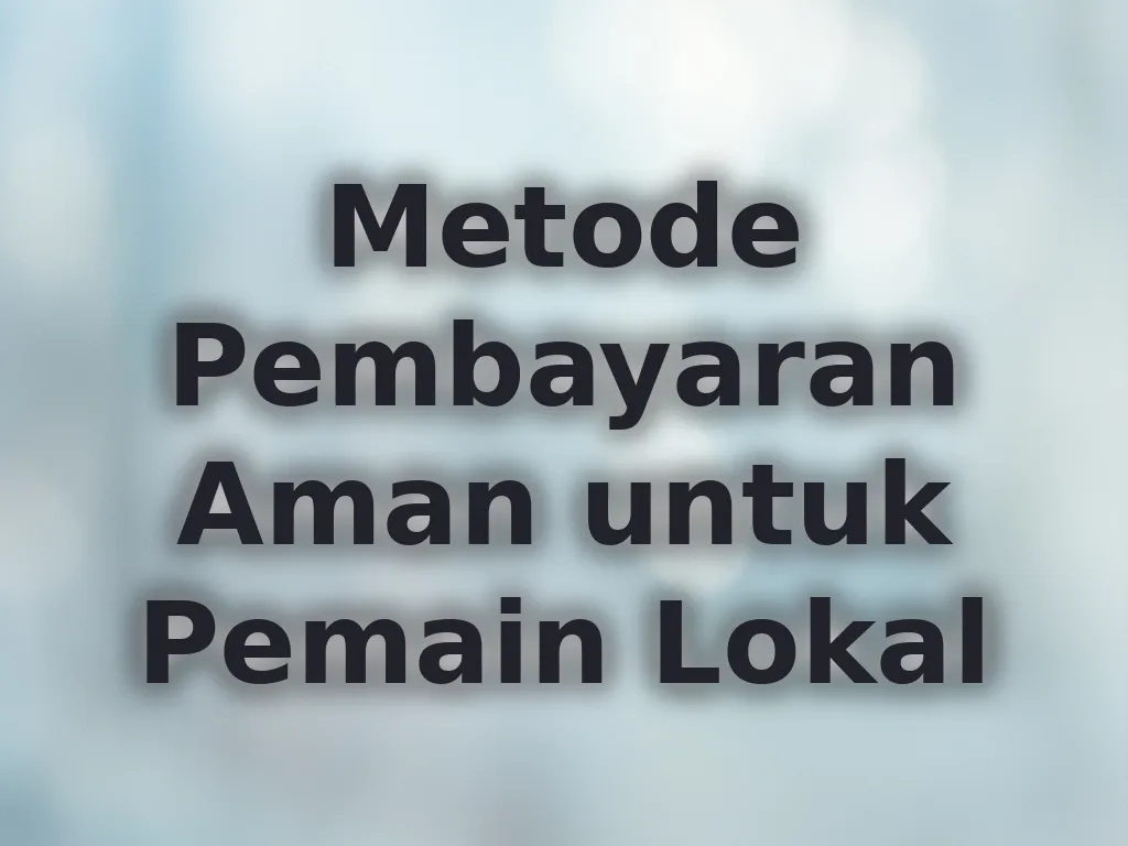 Metode Pembayaran Aman untuk Pemain Lokal