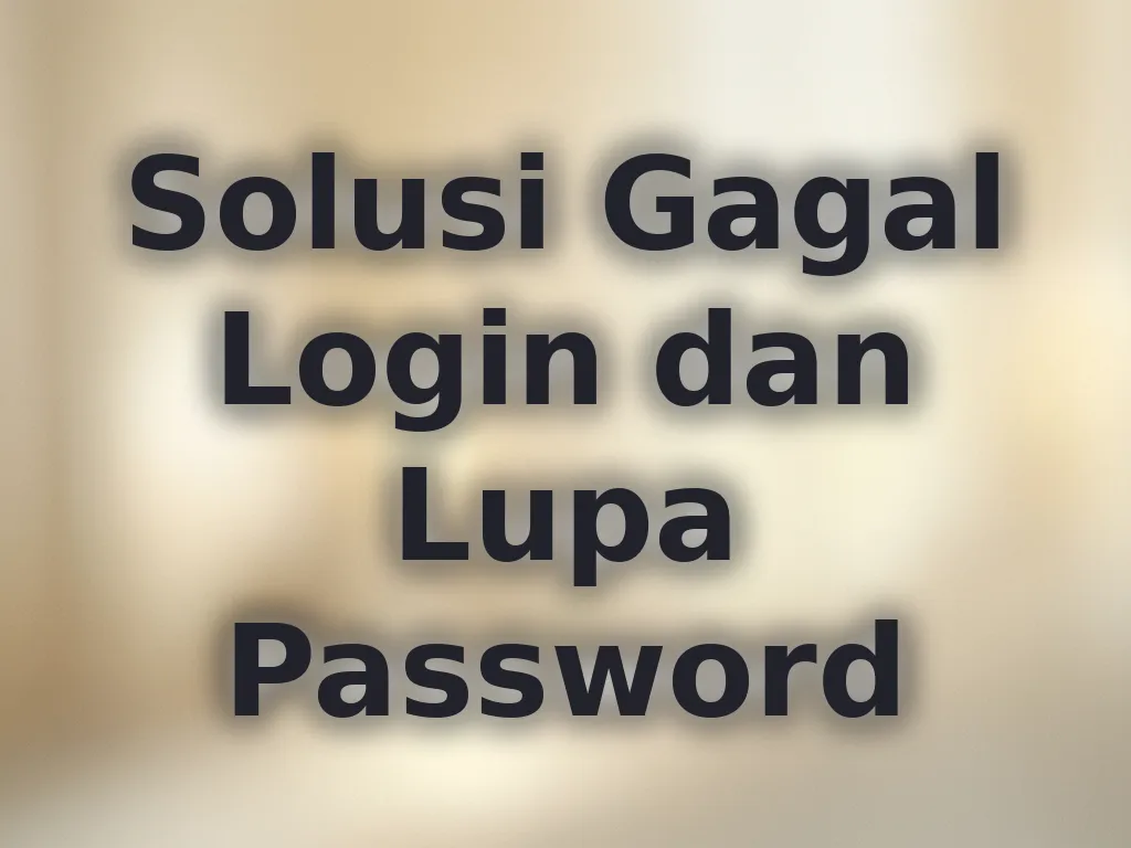 Solusi Gagal Login dan Lupa Password